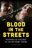 Blood in the streets : histories of violence in Italian crime cinema /