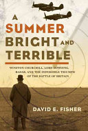 A summer bright and terrible : Winston Churchill, Lord Dowding, radar, and the impossible triumph of the Battle of Britain /