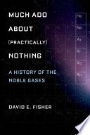 Much ado about (practically) nothing : a history of the noble gases /