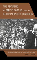 The Reverend Albert Cleage Jr. and the Black prophetic tradition : a reintroduction of the Black Messiah /