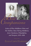 Best companions : letters of Eliza Middleton Fisher and her mother, Mary Hering Middleton, from Charleston, Philadelphia, and Newport, 1839-1846 /