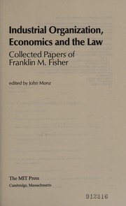 Industrial organization, economics, and the law : collected papers of Franklin M. Fisher /