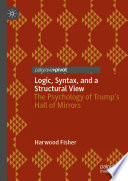 Logic, Syntax, and a Structural View : The Psychology of Trump's Hall of Mirrors /