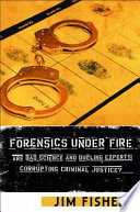 Forensics under fire : are bad science and dueling experts corrupting criminal justice? /