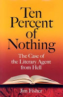 Ten percent of nothing : the case of the literary agent from hell /