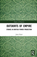 Outskirts of empire : studies in British power projection /