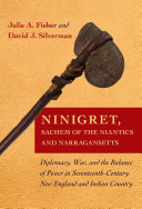 Ninigret, sachem of the Niantics and Narragansetts : diplomacy, war, and the balance of power in seventeenth-century New England and Indian country /