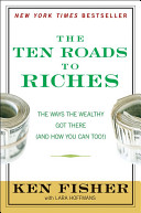 The ten roads to riches : the ways the wealthy got there (and how you can too!) /