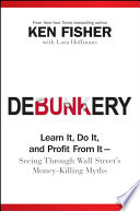 Debunkery : learn it, do it, and profit from it-- seeing through Wall Street's money-killing myths /