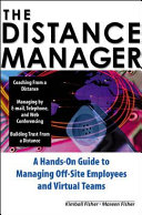 The distance manager : a hands-on guide to managing off-site employees and virtual teams /