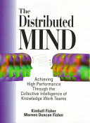 The distributed mind : achieving high performance through the collective intelligence of knowledge work teams /