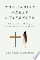 The Indian great awakening : religion and the shaping of native cultures in early America /