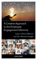 A creative approach to the employee engagement dilemma : larger cultural influences and new theoretical insights /