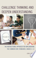 Challenge thinking and deepen understanding : the instructional approach for implementing the common core standards, grades 3-12 /