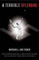 A terrible splendor : three extraordinary men, a world poised for war, and the greatest tennis match ever played /
