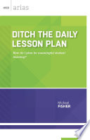 Ditch the daily lesson plan : how do I plan for meaningful student learning? /
