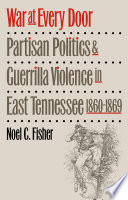 War at every door : partisan politics and guerrilla violence in  East Tennessee, 1860-1869 /