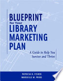 Blueprint for your library marketing plan : a guide to help you survive and thrive /