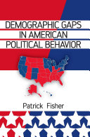 Demographic gaps in American political behavior : Patrick Fisher.