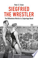 Siegfried the Wrestler : The Wilhelmine World of a Colportage Novel /