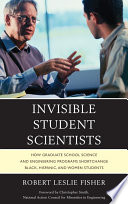 Invisible student scientists : how graduate school science and engineering programs shortchange black, hispanic, and women students /