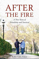 After the fire : a true story of friendship and survival /