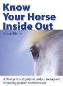 Know your horse inside out : a clear, practical guide to understanding and improving posture and behaviour /
