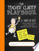 The Teacher Clarity Playbook : a Hands-On Guide to Creating Learning Intentions and Success Criteria for Organized, Effective Instruction /