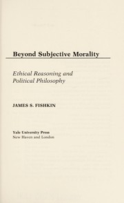 Beyond subjective morality : ethical reasoning and political philosophy /
