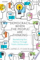 Democracy when the people are thinking : revitalizing our politics through public deliberation /