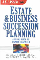 J.K. Lasser pro estate and business succession planning : a legal guide to wealth transfer /