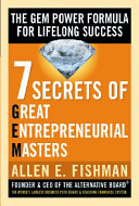 7 secrets of great entrepreneurial masters : the GEM power formula for lifelong success /