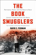 The book smugglers : partisans, poets, and the race to save Jewish treasures from the Nazis /