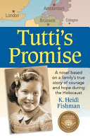 Tutti's promise : a novel based on a family's true story of courage and hope during the Holocaust /