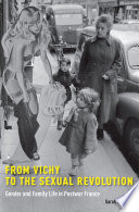 From Vichy to the sexual revolution : gender and family life in postwar France /
