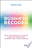 Business recoded : have the courage to create a better future for yourself and your business /