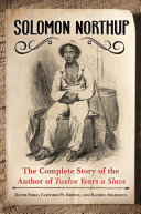 Solomon Northup : the complete story of the author of Twelve years a slave /