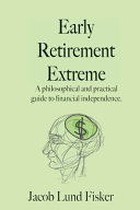 Early retirement extreme : a philosphical and practical guide to financial independence /