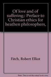Of love and of suffering ; preface to Christian ethics for heathen philosophers /