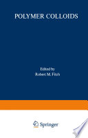 Polymer Colloids : Proceedings of an American Chemical Society Symposium on Polymer Colloids held in Chicago, Illinois, September 13-18, 1970 /