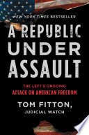 A republic under assault : the left's ongoing attack on American freedom /