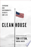 Clean house : exposing our government's secrets and lies /