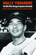 Wally Yonamine : the man who changed Japanese baseball /