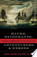 Hacks, sycophants, adventurers, & heroes : Madison's commanders in the War of 1812 /