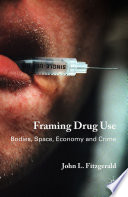 Framing drug use : bodies, space, economy and crime /