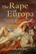 The rape of Europa : the intriguing history of Titian's masterpiece /