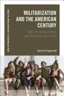Militarization and the American century : war, the United States and the world since 1941 /