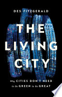 The living city : why cities don't need to be green to be great /