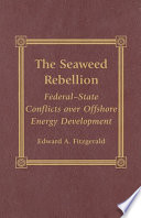 The seaweed rebellion : federal-state conflicts over offshore energy development /