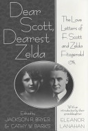 Dear Scott, dearest Zelda : the love letters of F. Scott and Zelda Fitzgerald /